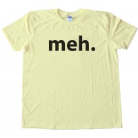 Meh. Text Reaction Internet Tee Shirt